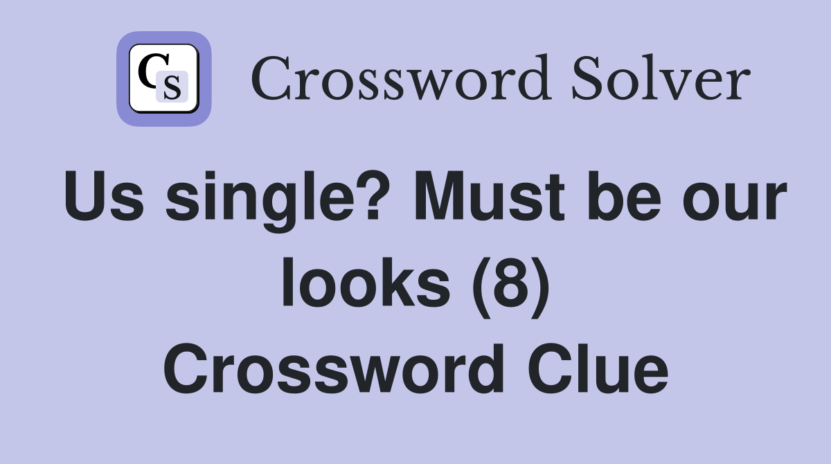 Us single? Must be our looks (8) Crossword Clue