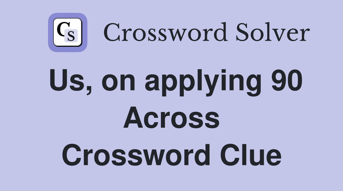 Us, on applying 90 Across Crossword Clue