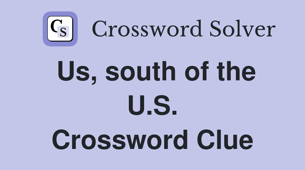 Us, south of the U.S. Crossword Clue