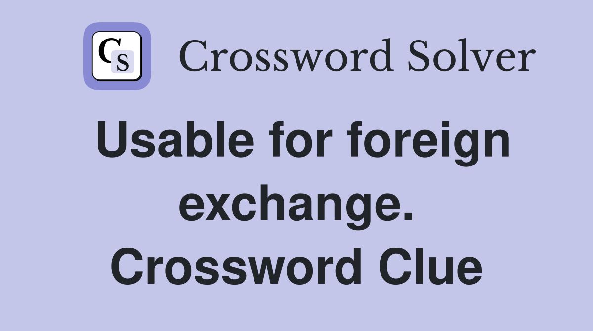 Usable for foreign exchange. Crossword Clue