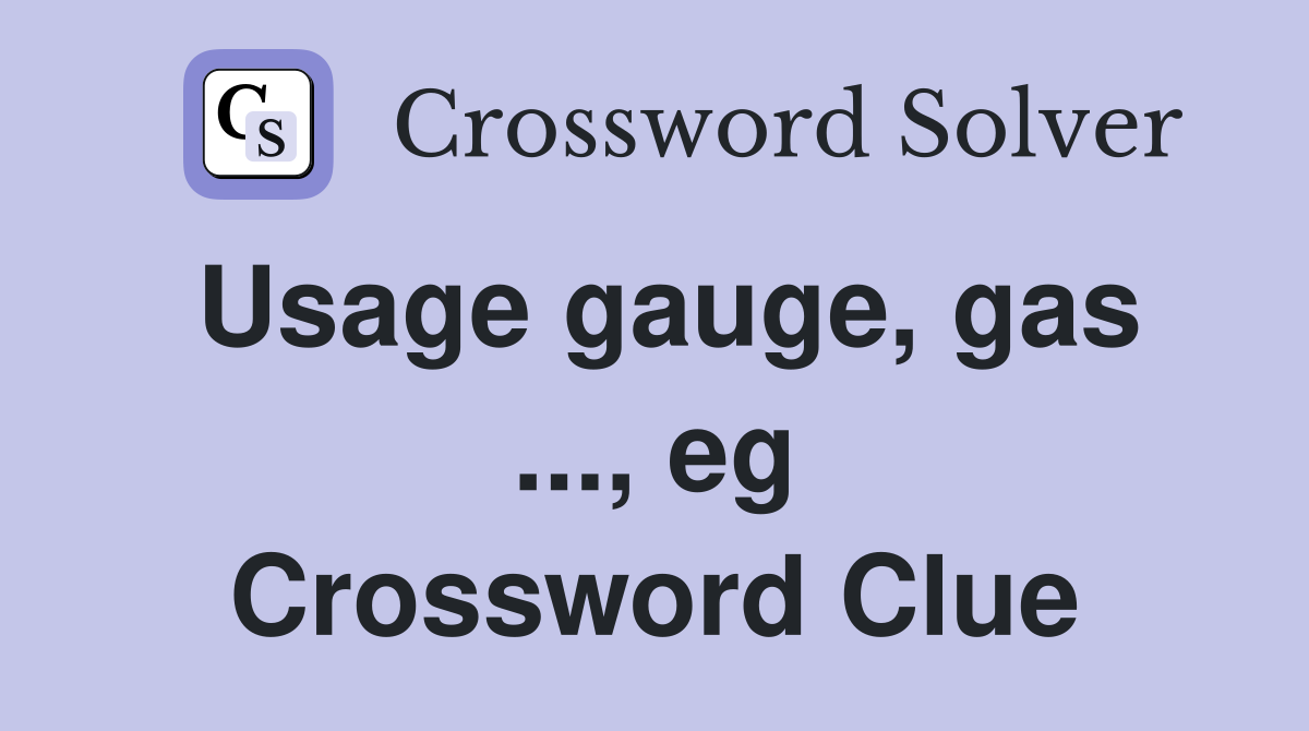 Usage gauge, gas ..., eg Crossword Clue