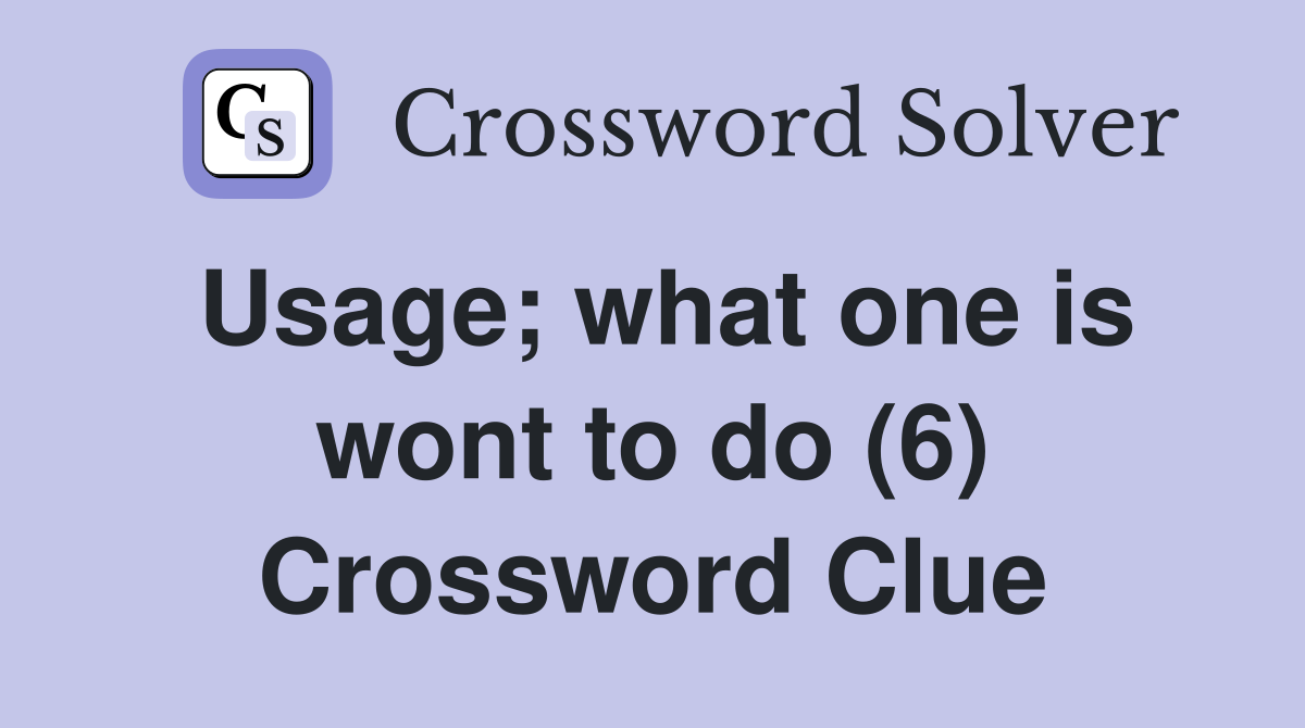 Usage; what one is wont to do (6) Crossword Clue