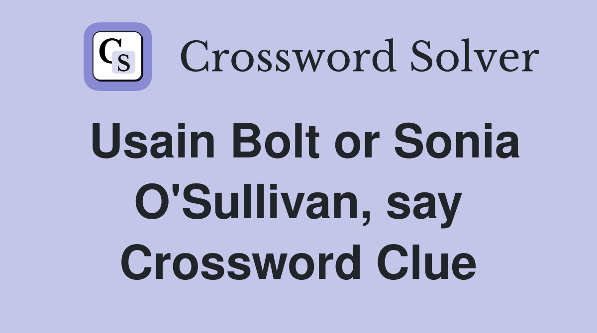Usain Bolt or Sonia O'Sullivan, say Crossword Clue