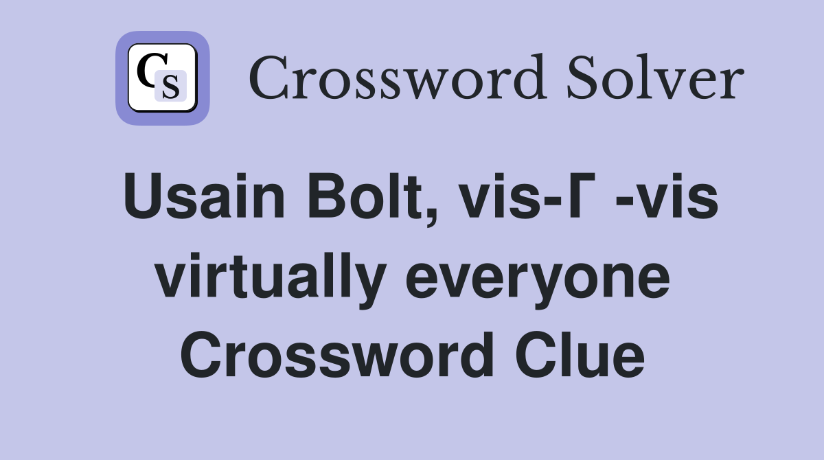 Usain Bolt, vis-Г -vis virtually everyone Crossword Clue