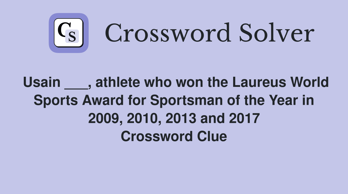 Usain ___, athlete who won the Laureus World Sports Award for Sportsman of the Year in 2009, 2010, 2013 and 2017 Crossword Clue