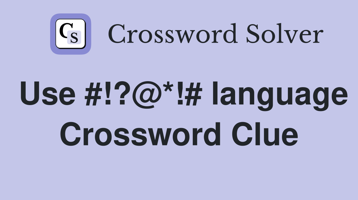 Use #!?@*!# language Crossword Clue
