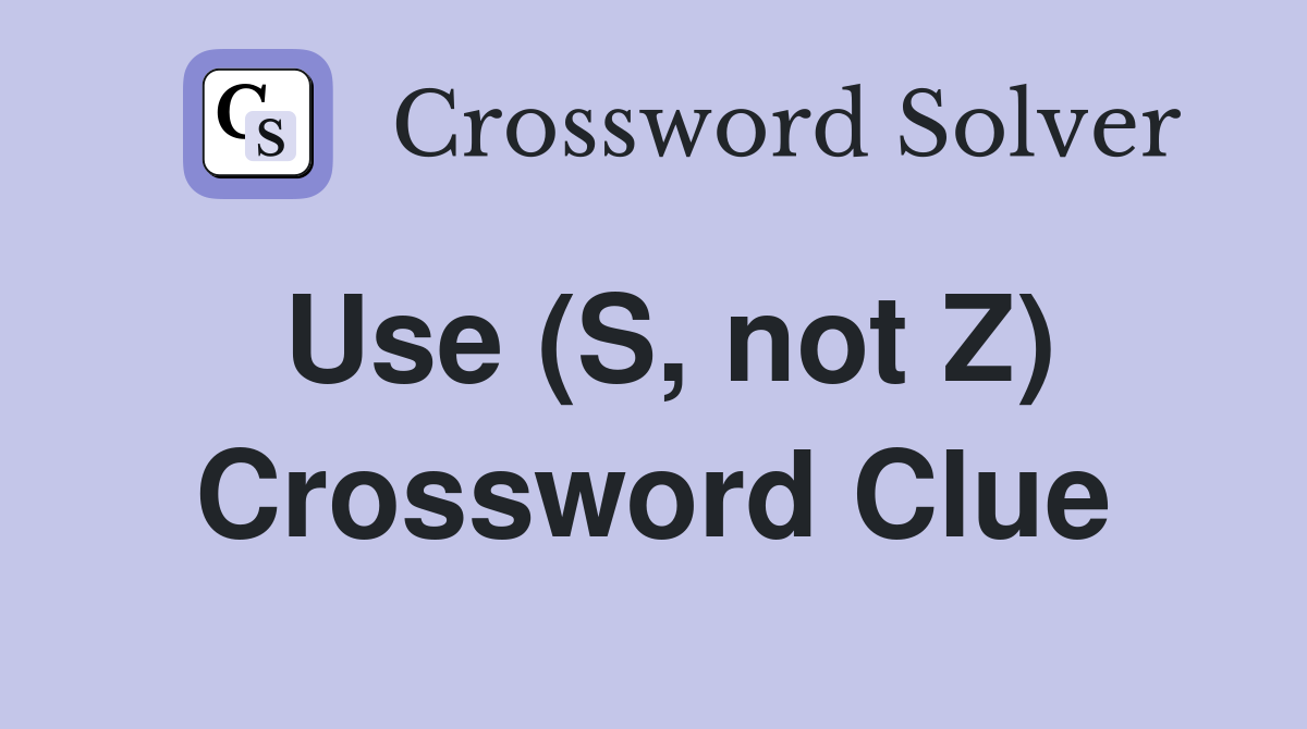 Use (S, not Z) Crossword Clue