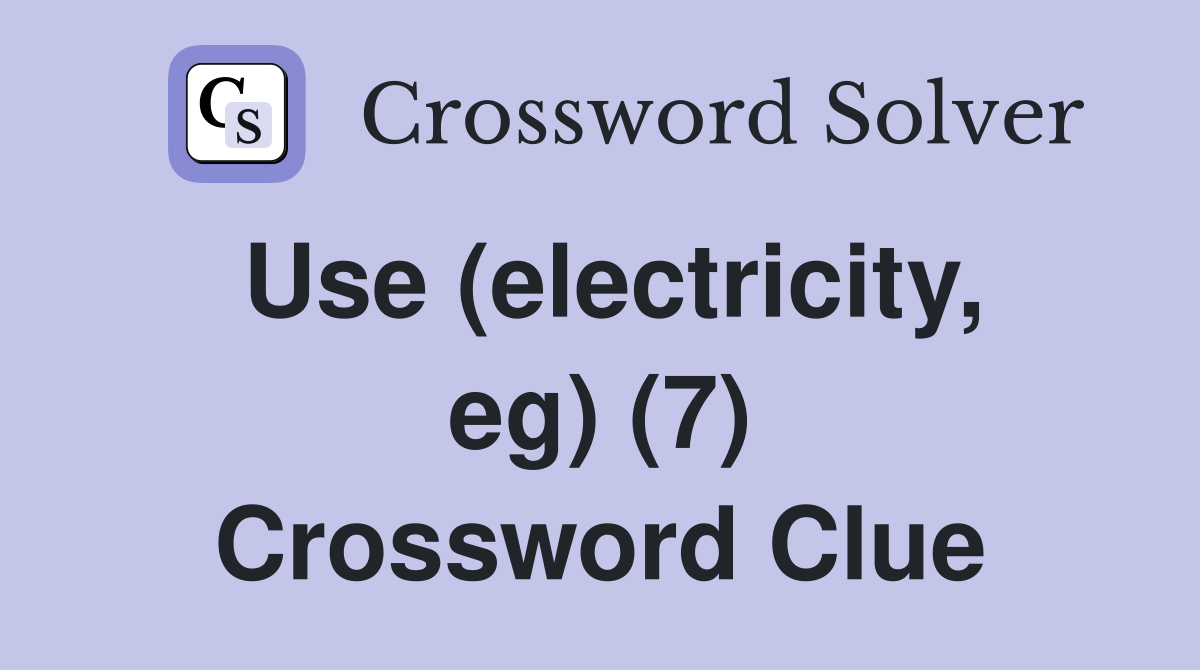 Use (electricity, eg) (7) Crossword Clue