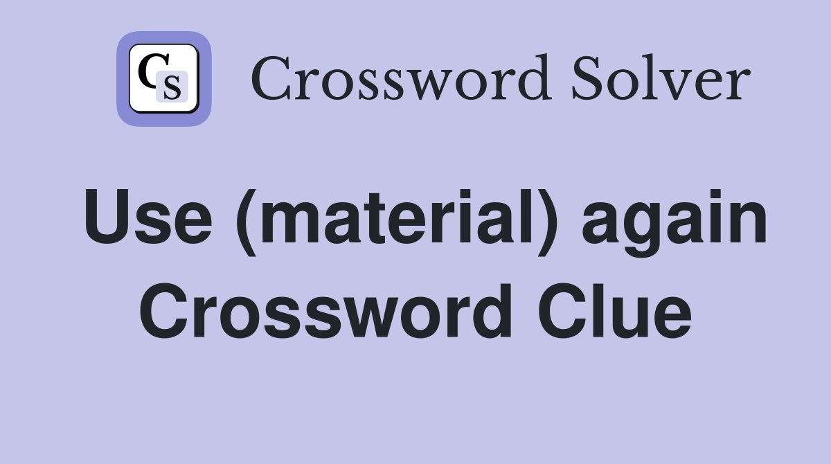 Use (material) again Crossword Clue