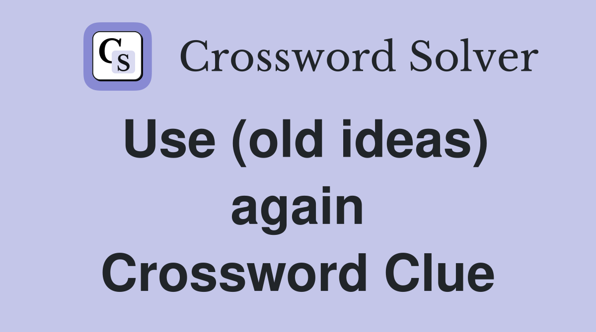 Use (old ideas) again Crossword Clue
