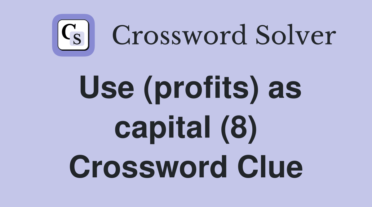 Use (profits) as capital (8) Crossword Clue