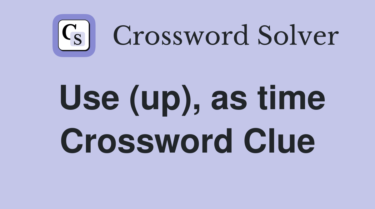 Use (up), as time Crossword Clue