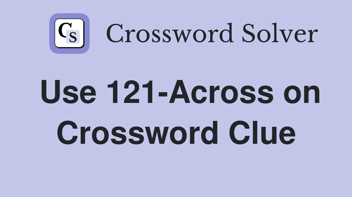 Use 121-Across on Crossword Clue