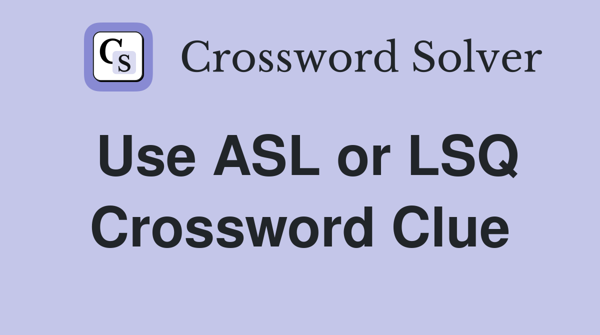 Use ASL or LSQ Crossword Clue