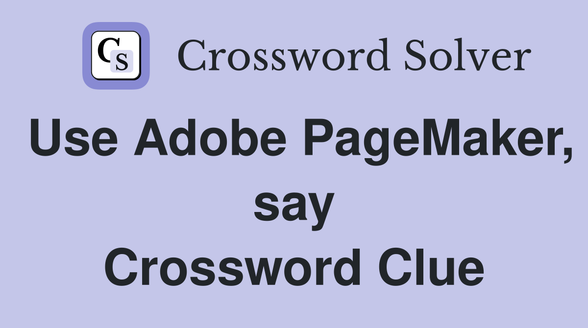 Use Adobe PageMaker, say Crossword Clue