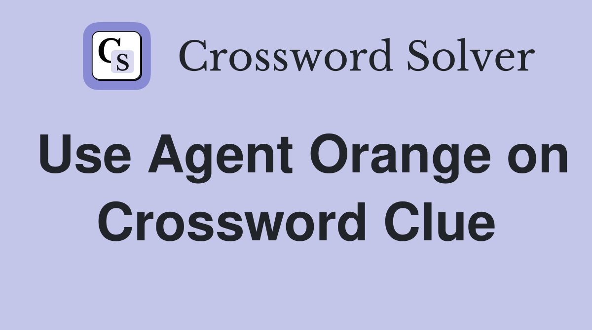 Use Agent Orange on Crossword Clue