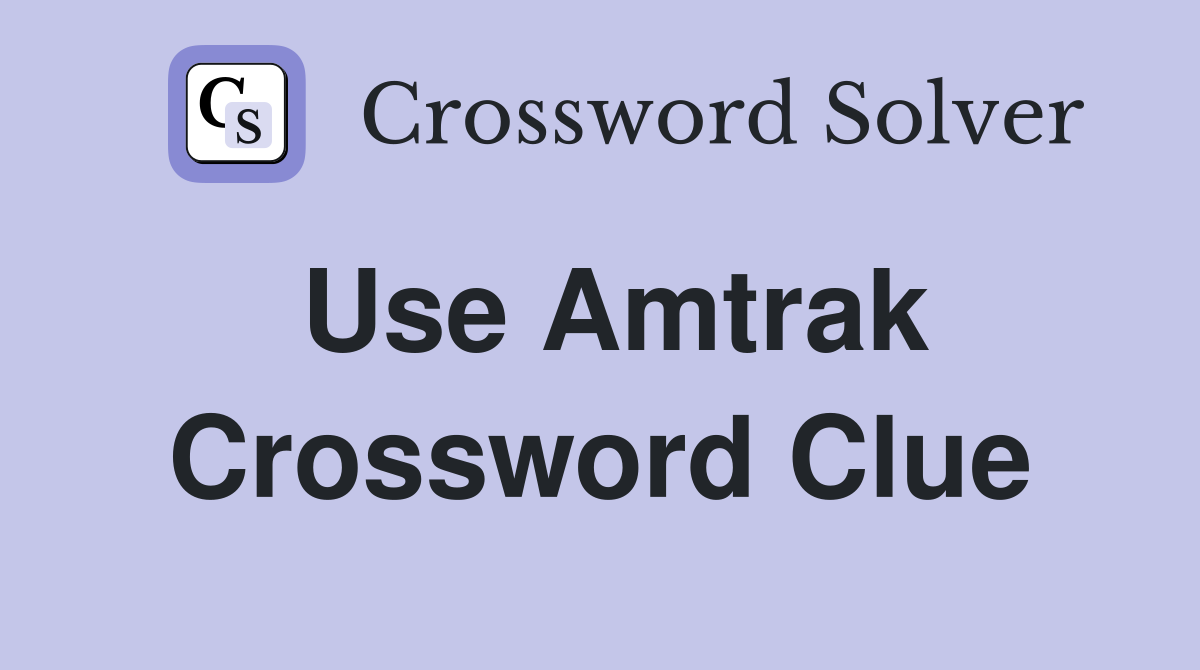 Use Amtrak Crossword Clue
