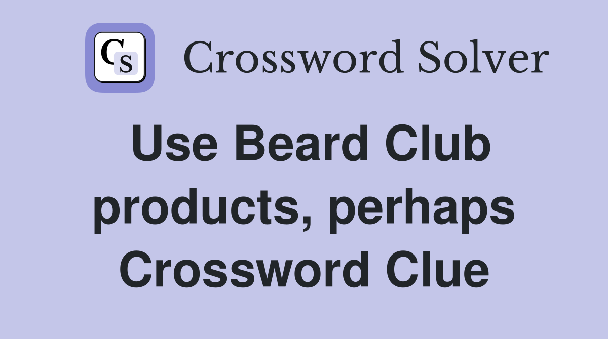 Use Beard Club products, perhaps Crossword Clue