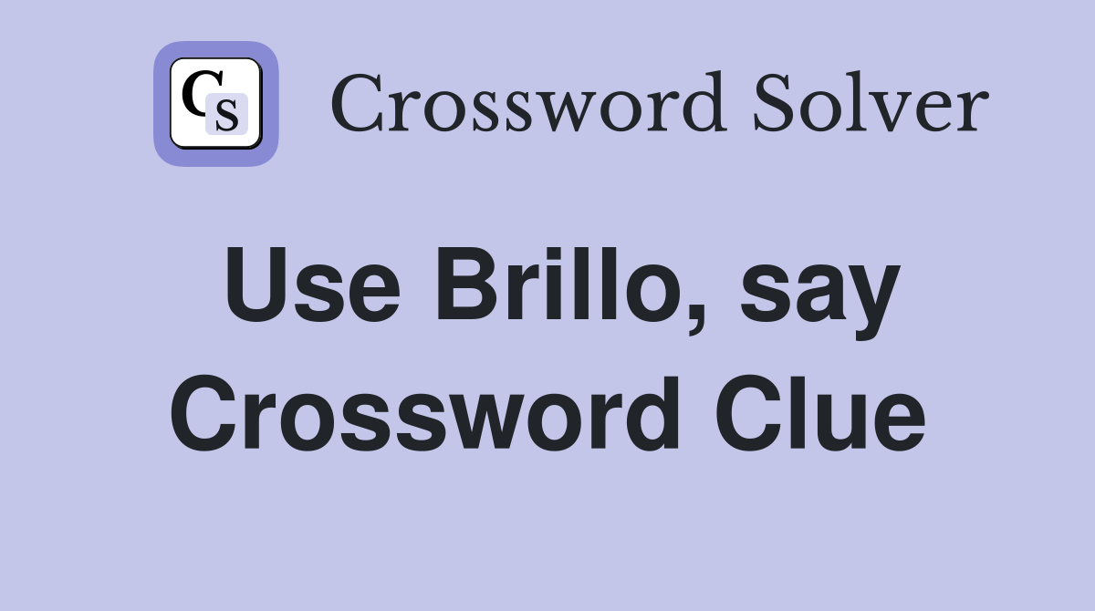 Use Brillo, say Crossword Clue