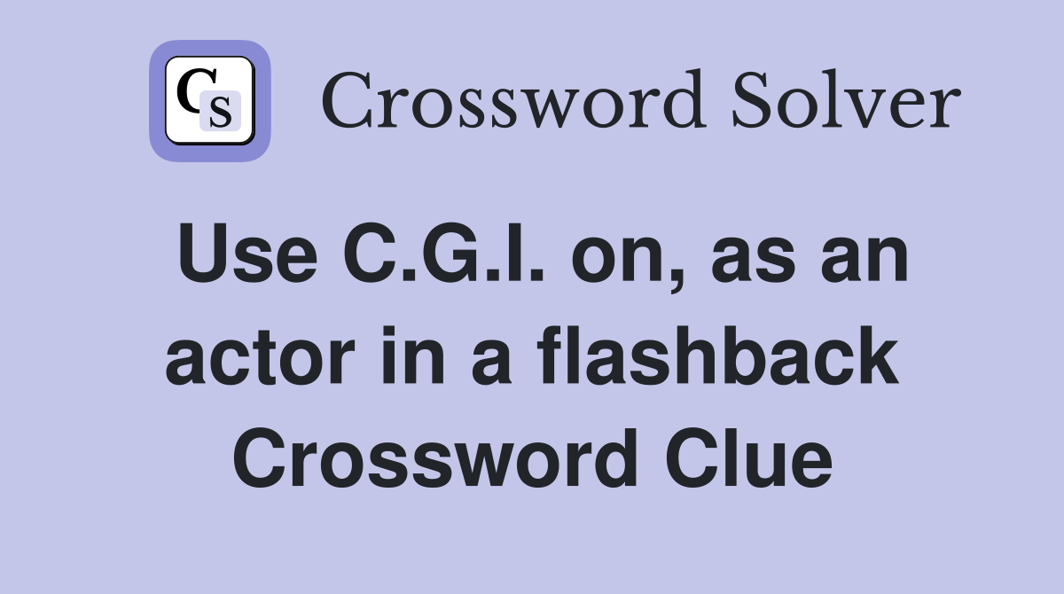 Use C.G.I. on, as an actor in a flashback Crossword Clue