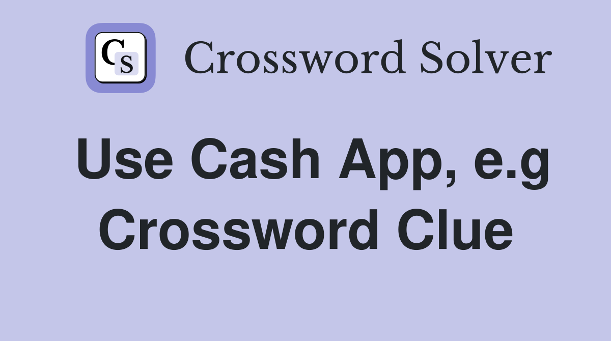 Use Cash App, e.g Crossword Clue