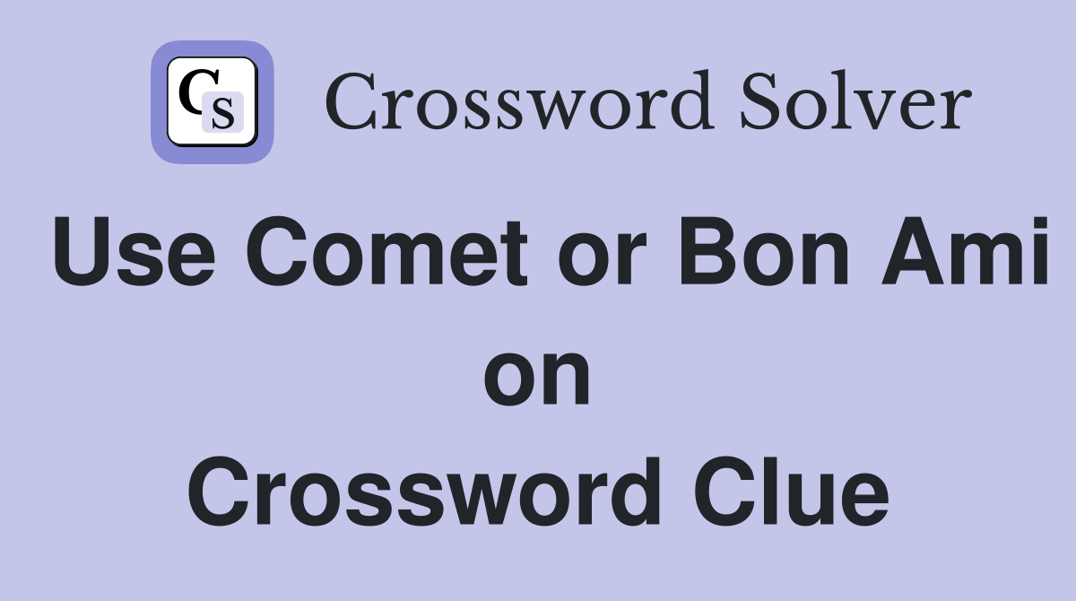 Use Comet or Bon Ami on Crossword Clue