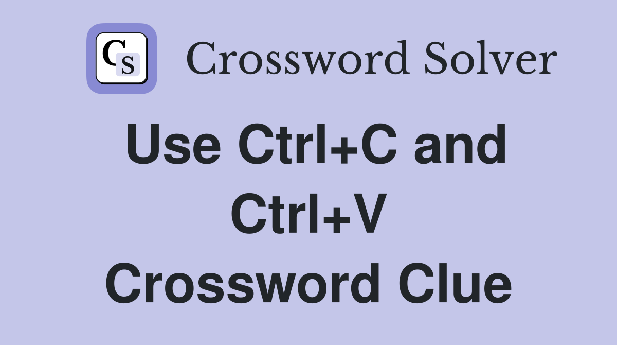 Use Ctrl+C and Ctrl+V Crossword Clue