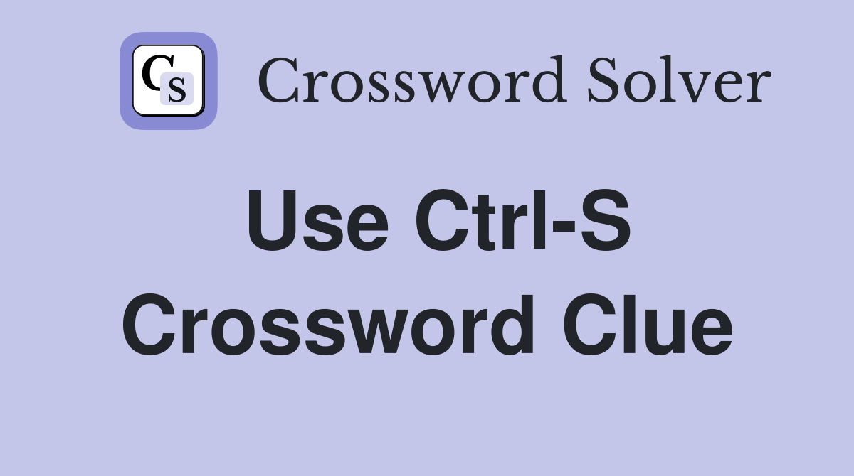 Use Ctrl-S Crossword Clue