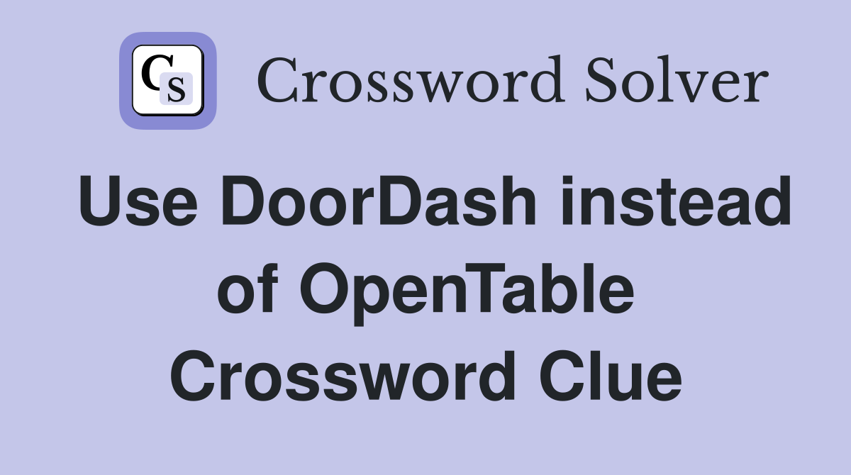 Use DoorDash instead of OpenTable Crossword Clue