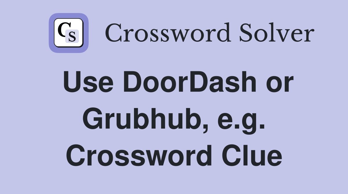 Use DoorDash or Grubhub, e.g. Crossword Clue