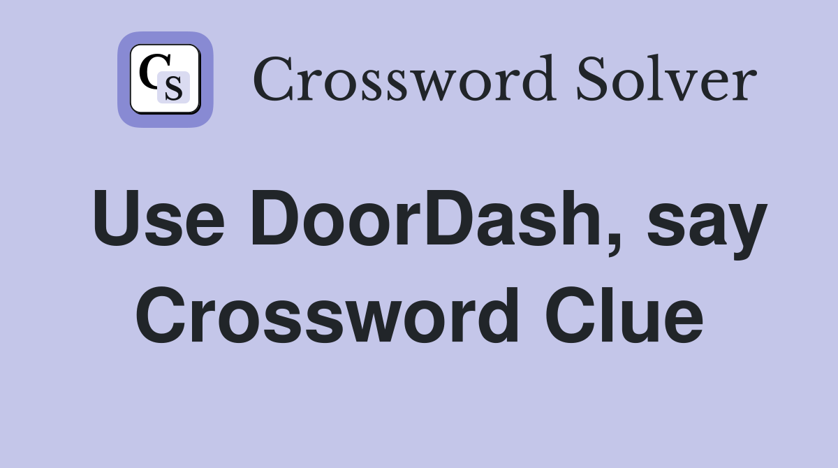 Use DoorDash, say Crossword Clue