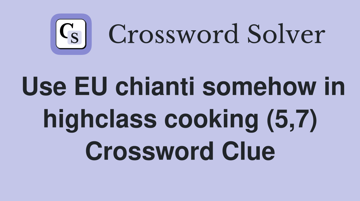 Use EU chianti somehow in highclass cooking (5,7) Crossword Clue