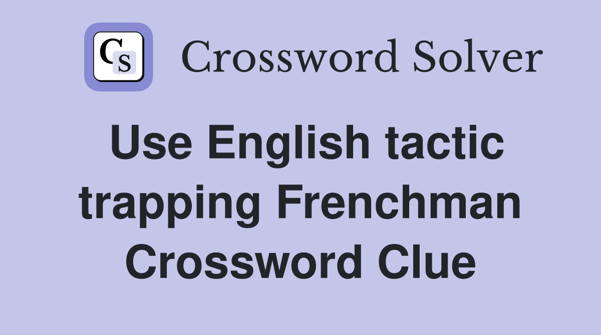 Use English tactic trapping Frenchman Crossword Clue