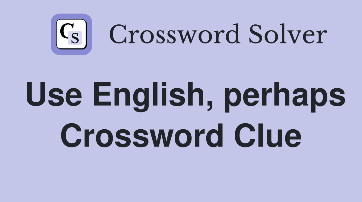Use English, perhaps Crossword Clue