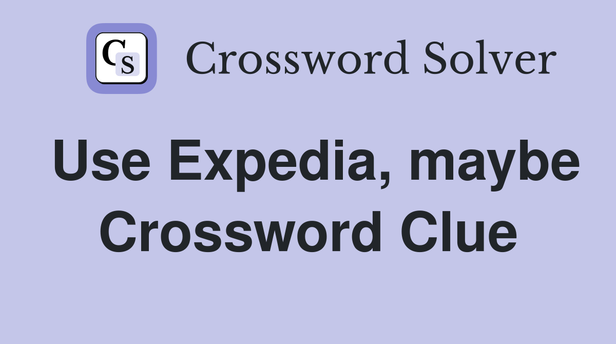 Use Expedia, maybe Crossword Clue