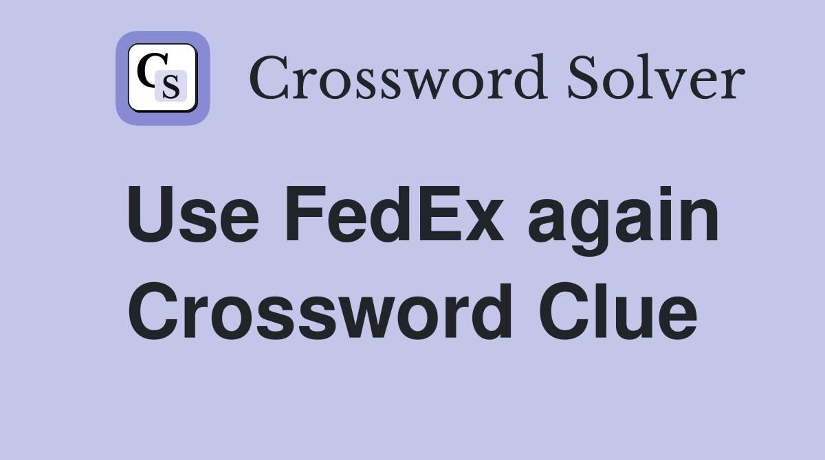 Use FedEx again Crossword Clue