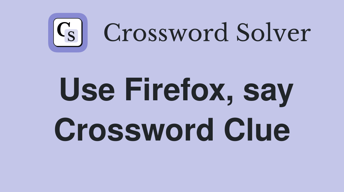 Use Firefox, say Crossword Clue