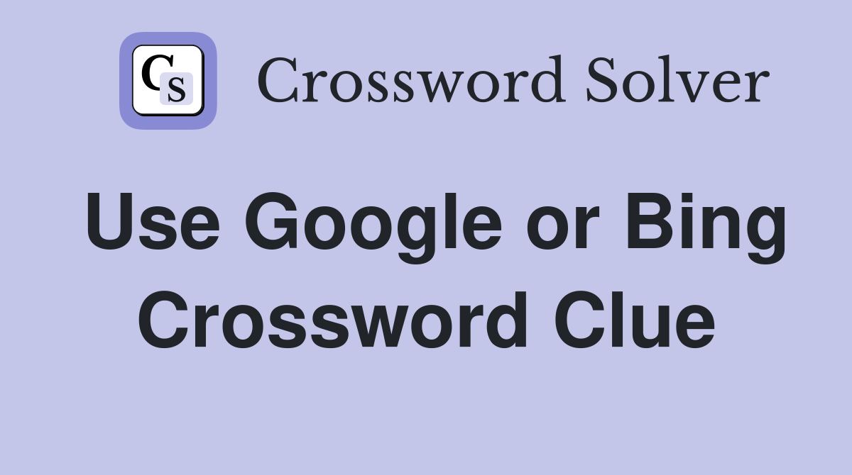 Use Google or Bing Crossword Clue