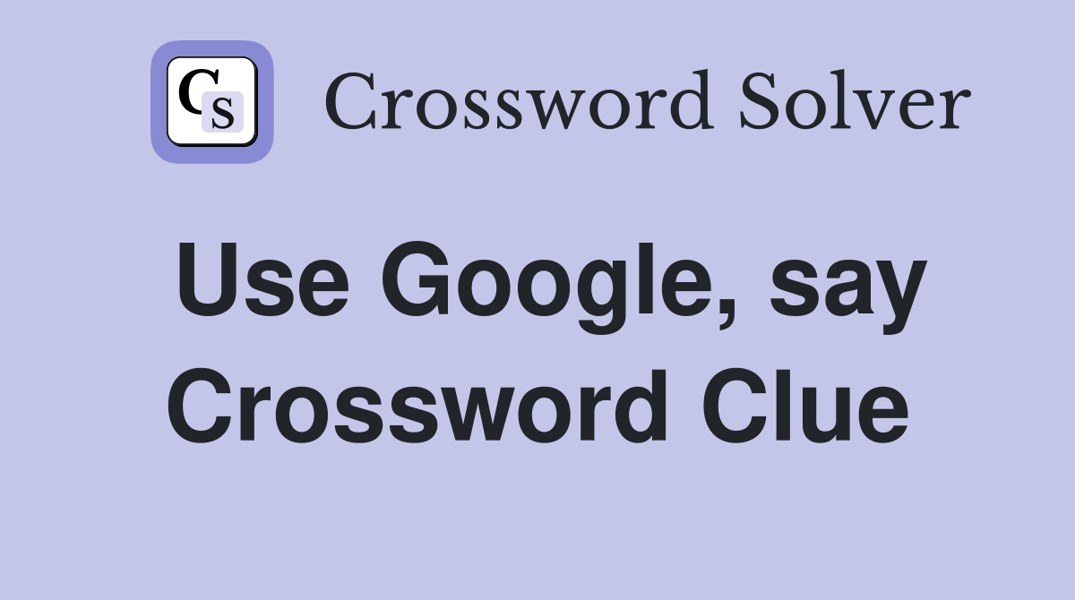 Use Google, say Crossword Clue