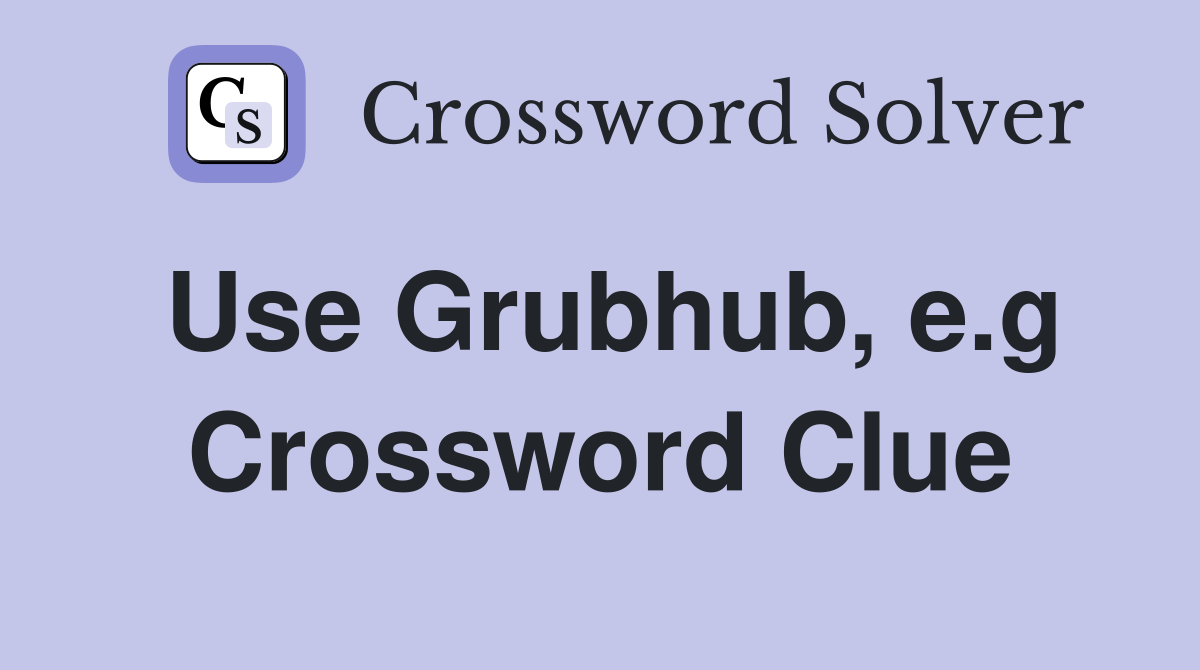 Use Grubhub, e.g Crossword Clue
