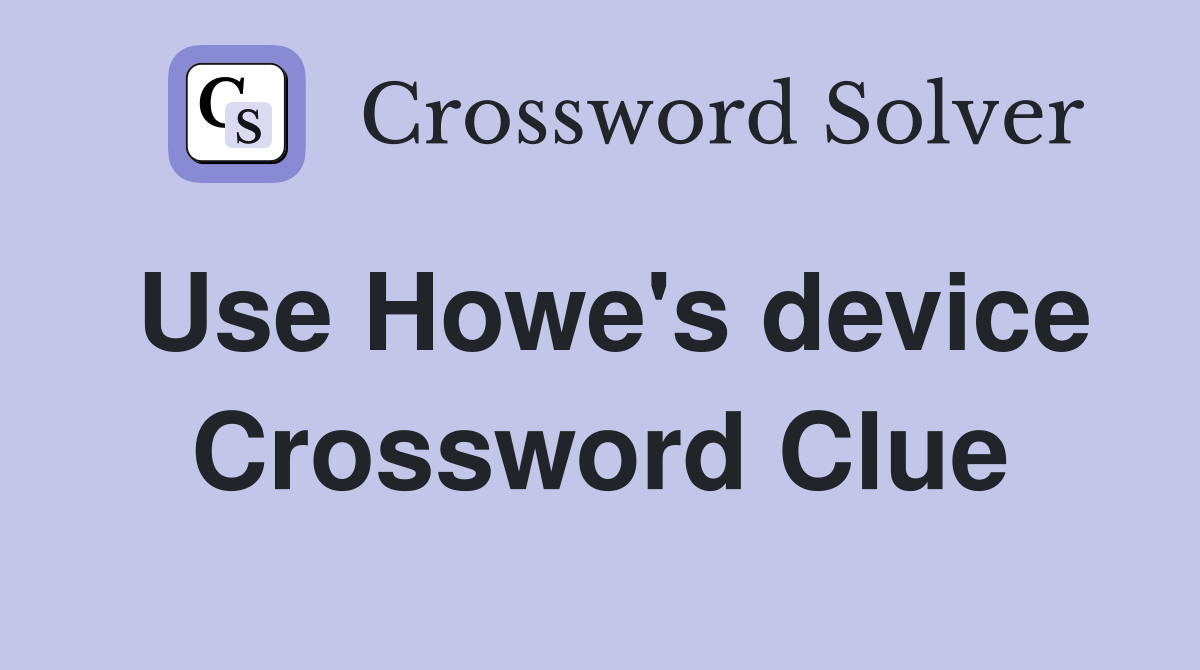 Use Howe's device Crossword Clue