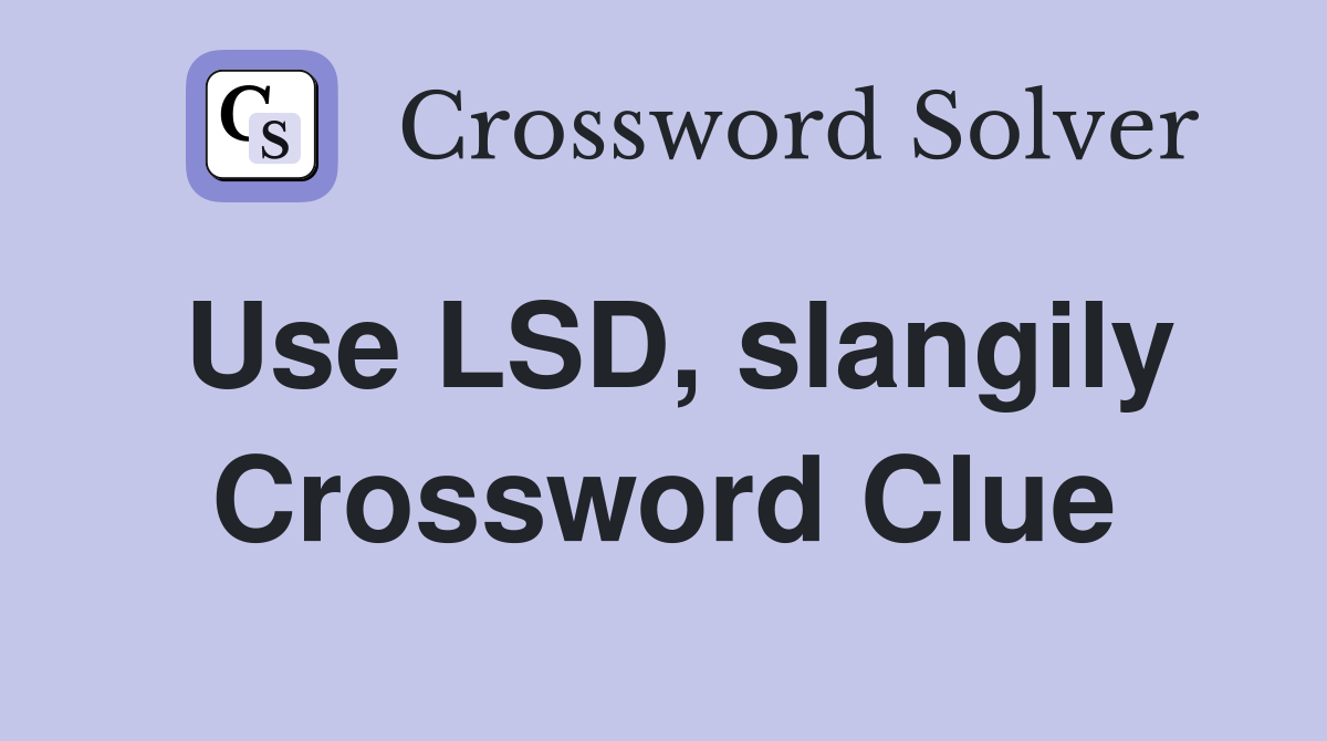 Use LSD, slangily Crossword Clue
