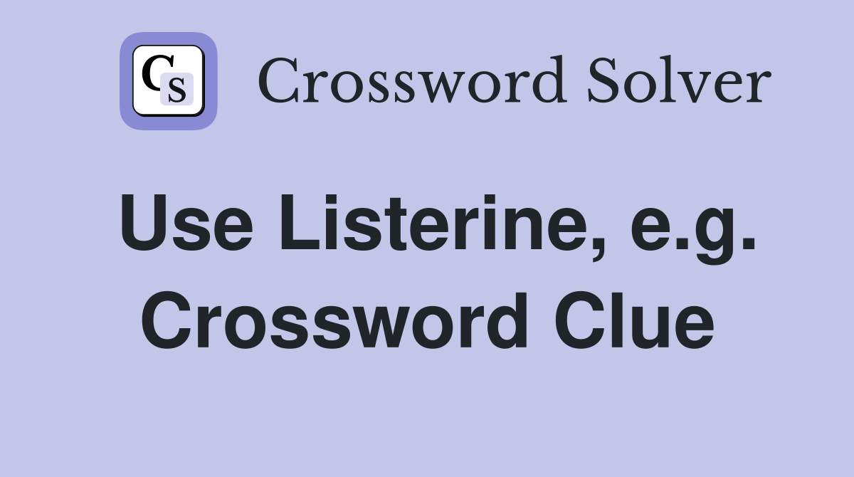 Use Listerine, e.g. Crossword Clue