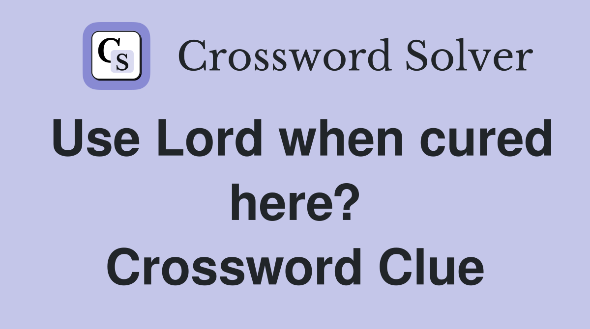 Use Lord when cured here? Crossword Clue