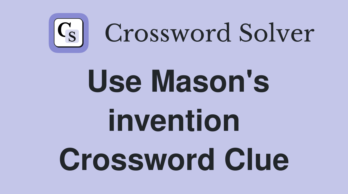Use Mason's invention Crossword Clue
