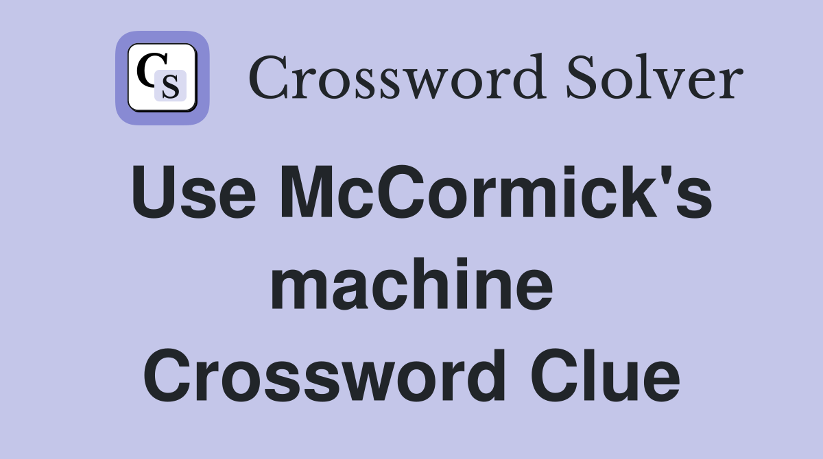 Use McCormick's machine Crossword Clue