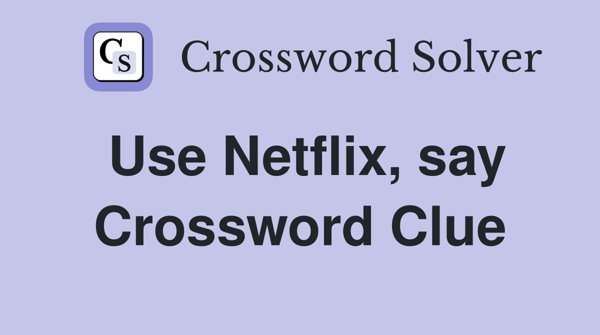 Use Netflix, say Crossword Clue