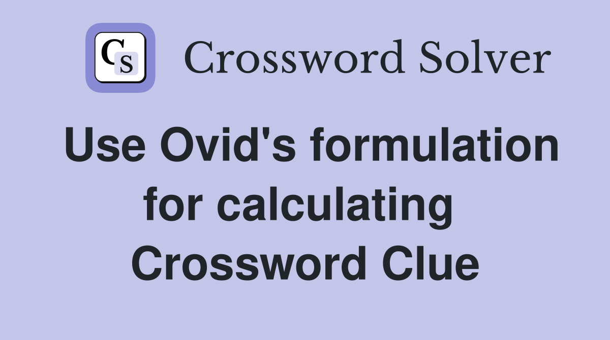 Use Ovid's formulation for calculating  Crossword Clue