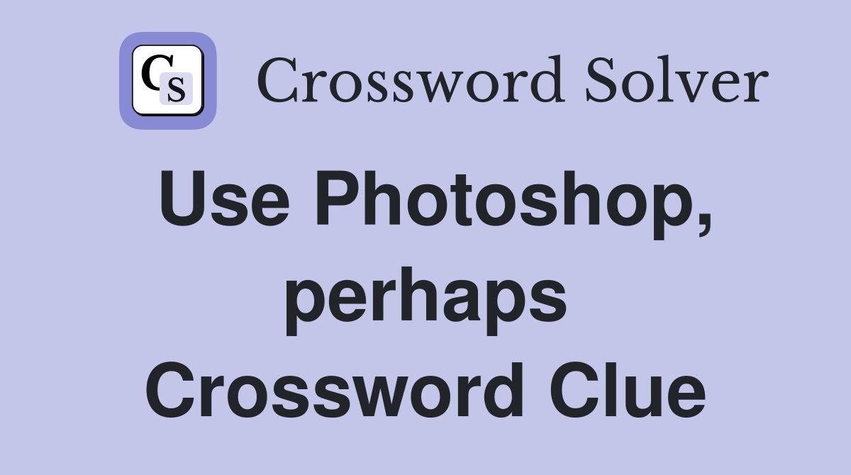Use Photoshop, perhaps Crossword Clue