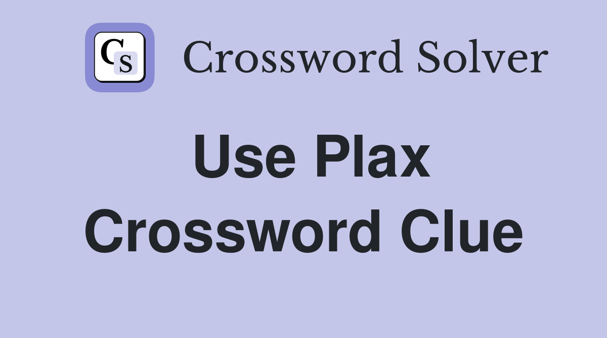 Use Plax Crossword Clue